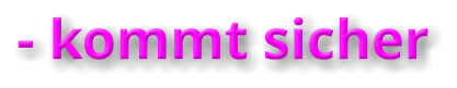 - kommt sicher